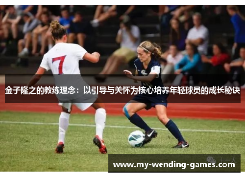 金子隆之的教练理念：以引导与关怀为核心培养年轻球员的成长秘诀