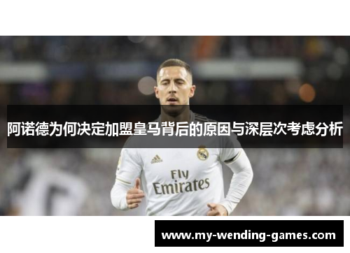 阿诺德为何决定加盟皇马背后的原因与深层次考虑分析